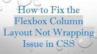 How to Fix the Flexbox Column Layout Not Wrapping Issue in CSS