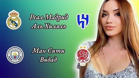 Реал Мадрид Аль Хиляль и Манчестер Сити Видад прогноз на матчи чемпионата мира по футболу!