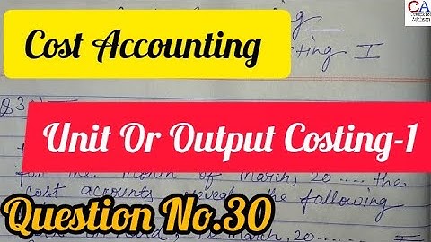 Unit Or Output Costing | Output Costing-1 Que.No-30 | Unit Or Output Costing Cost Accounting
