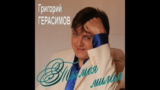 Григорий Герасимов - " Ты моя милая "