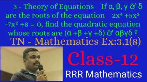 Class: 12 If α, β, γ & δ are the roots of 2x⁴ +5x³ -7x² +8 = 0, Find eqn./roots are(α+β+γ+δ) & αβγδ?