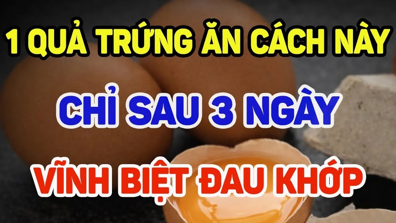1 quả trứng ăn cách này chỉ sau 3 ngày vĩnh biệt đau xương khớp
