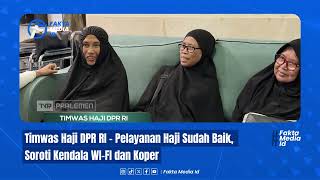 Timwas Haji DPR RI: Pelayanan Jemaah Sudah Baik, Namun Kendala Wi-Fi & Koper Harus Dievaluasi!
