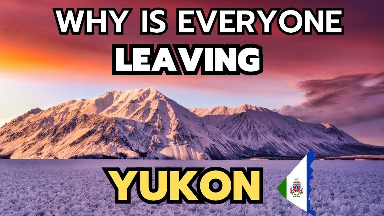 10 Reasons Why is everyone leaving Yukon in 2026 & 2027