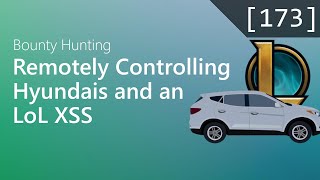173 - Remotely Controlling Hyundai and a League of Legends XSS [Bug Bounty Podcast]