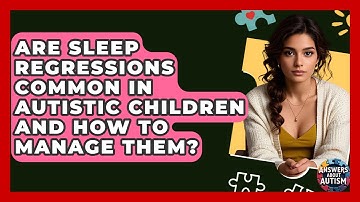 Are Sleep Regressions Common In Autistic Children And How To Manage Them? - Answers About Autism
