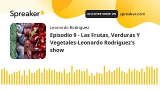 Episodio 9 - Las Frutas, Verduras Y Vegetales-Leonardo Rodriguez&#39;s show (hecho con Spreaker)