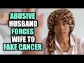 ABUSIVE Husband FORCES Wife To FAKE CANCER