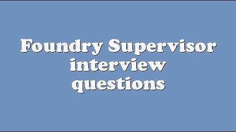 Foundry Supervisor interview questions