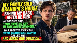 My Family Sold Grandpa's House Behind My Back — Then His Lawyer Asked Me One Question