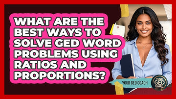 What Are The Best Ways To Solve GED Word Problems Using Ratios And Proportions? - Your GED Coach