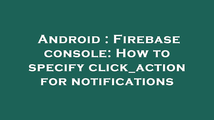 Android ttl 86400s notification click_action open_activity_1 in firebase là gì