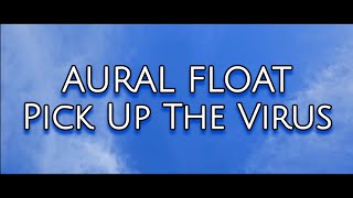 AURAL FLOAT - Pick Up The Virus