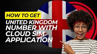 HOW TO GET UNITED KINGDOM (UK) NUMBER WITH CLOUD SIM
