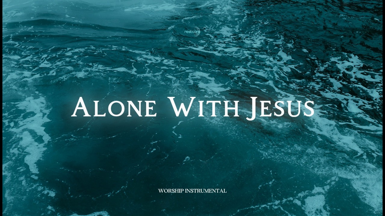 Alone With Jesus – Deep Worship Music for Rest & Prayer