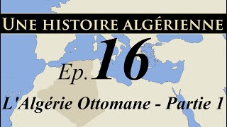 Histoire d' Algérie - ep16 - L'Algérie Ottomane - partie 1 - تاريخ الجزائر