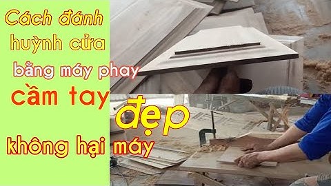 Cách đánh huỳnh cửa, bằng máy phay cầm tay đẹp, không hại máy -xưởng mộc nhỏ vlog