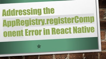 Addressing the AppRegistry.registerComponent Error in React Native