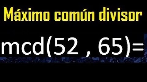 mcd 52 y 65 , maximo comun divisor , como se halla , ejemplos