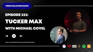 Ep. 232: Tucker Max Interview with Michael Covel on Trend Following Radio