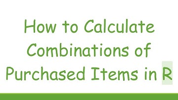 How to Calculate Combinations of Purchased Items in R