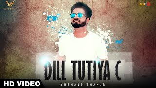 Dill Tutiya C - Yushant Thakur || VS Records || New Punjabi Songs 2017