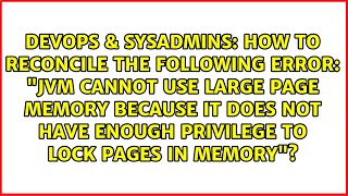 How to reconcile the following error: "JVM cannot use large page memory because it does not have...