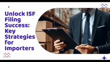 Unlock ISF Filing Success: Key Strategies for Importers