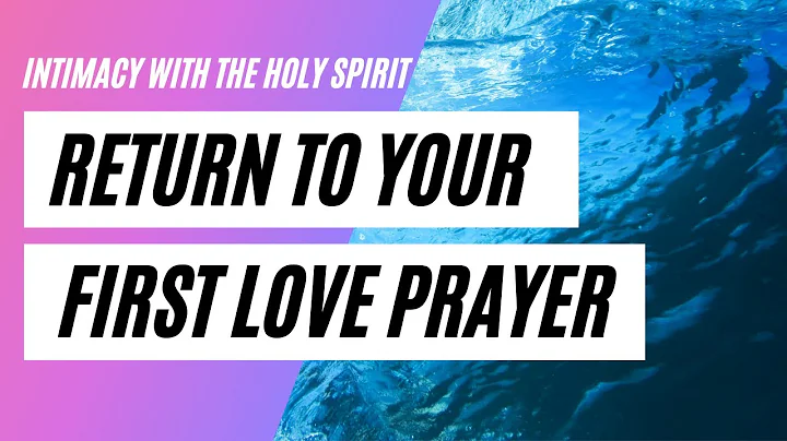 Intimacy with The Holy Spirit - Return to your fir...