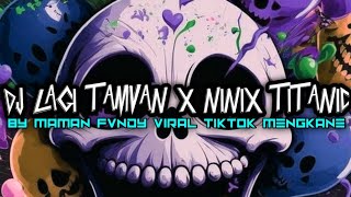 DJ LAGI TAMVAN X NINIX TITANIC BY MAMAN FVNDY VIRAL TIKTOK MENGKANE