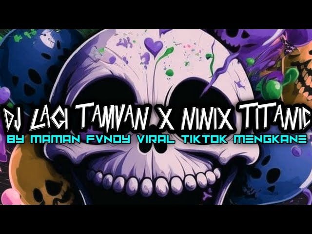 DJ LAGI TAMVAN X NINIX TITANIC BY MAMAN FVNDY VIRAL TIKTOK MENGKANE class=