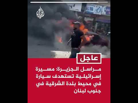مراسل الجزيرة: مسيرة إسرائيلية تستهدف سيارة في محيط بلدة الشرقية في جنوب لبنان