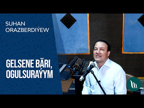 Suhan Orazberdiýew - Gelsene bäri, Ogulsuraýym | 2021