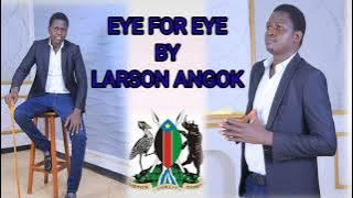 EYE FOR EYE _BY_LARSON ANGOK -  AUDIO (SOUTH SUDAN MUSIC)....