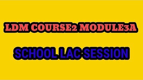 LDM COURSE2 MODULE 3A - SCHOOL LAC