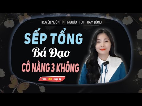 Video Sếp Tổng Bá Đạo Và Cô Nàng 3 Không - Truyện Ngôn Tình... - youtube