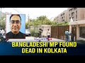 Bangladeshi mp found dead in kolkata