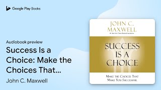 Success Is a Choice: Make the Choices That Make… by John C. Maxwell · Audiobook preview