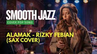 Smooth Jazz Sax Pop Cover  Alamak rizky Febian