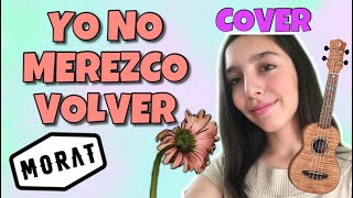 Video thumbnail of "Morat - Yo No Merezco Volver / UKULELE COVER (MAYTE)"