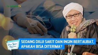 Sedang Sakit Dan Ingin Bertaubat Apakah Bisa Diterima  Buya Yahya Menjawab