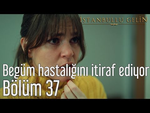 İstanbullu Gelin 37. Bölüm - Begüm Hastalığını İtiraf Ediyor