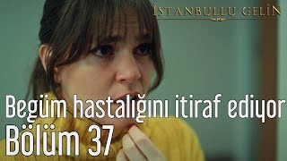 İstanbullu Gelin 37. Bölüm - Begüm Hastalığını İtiraf Ediyor