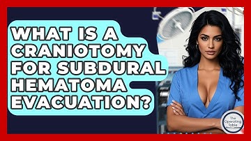 What Is A Craniotomy For Subdural Hematoma Evacuation? - The Operating Table