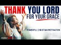 THANK YOU LORD For Your Grace, Mercy & Blessings (Christian Motivation - Devotional Prayer Today)
