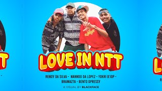 LOVE IN NTT || RENDY DA SILVA - NANNDO DA LOPEZ - YOCKRY D'JOOP - BRAMAZTA - BENTO DPRESSY (( OLV ))