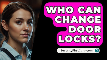 Who Can Change Door Locks? - SecurityFirstCorp.com