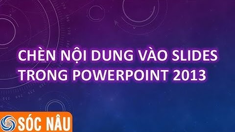 Bài 03: Chèn nội dung vào Slide trong PowerPoint 2013