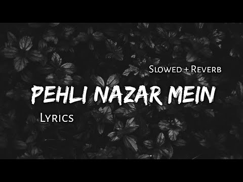 Pehli Nazar Mein - | Slowed + Reverb | Lyrics | Use Headphones 🎧🎧