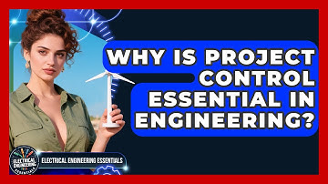 Why Is Project Control Essential In Engineering? - Electrical Engineering Essentials